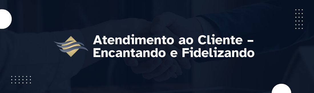 Atendimento ao Cliente – Encantando e Fidelizando